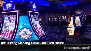 Trik Curang Menang Game Judi Slot Online