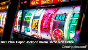 Trik Untuk Dapat Jackpot Dalam Game Slot Online