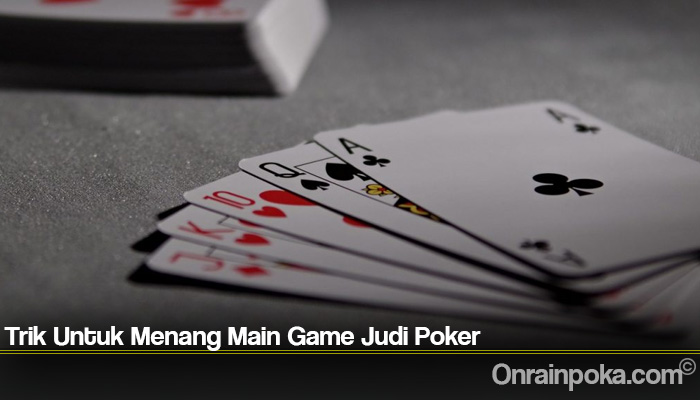 Trik Untuk Menang Main Game Judi Poker
