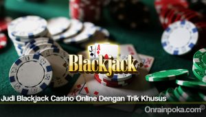 Judi Blackjack Casino Online Dengan Trik Khusus